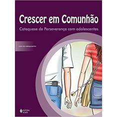 Livro - Crescer em comunhão Catequese de Perseverança com adolescentes: Livro do catequizando