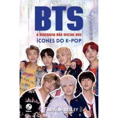 Bts: A biografia não oficial dos ícones do k-pop