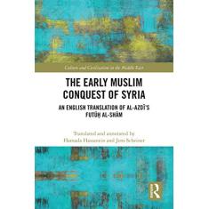 The Early Muslim Conquest of Syria: An English Translation of al-Azdī's Futūḥ al-Shām