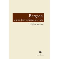 Livro - Bergson Ou Os Dois Sentidos Da Vida