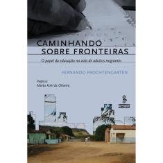Livro - Caminhando Sobre Fronteiras: o Papel da Educação na Vida de Adultos Migrantes