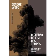Livro - A guerra do fim dos tempos - O Estado Islâmico e o mundo que e