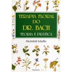 Terapia Floral do Dr. Bach: Teoria e Prática