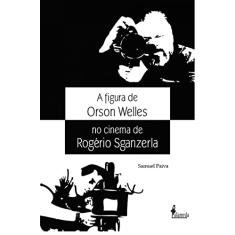 A figura de Orson Welles no cinema de Rogério Sganzerla