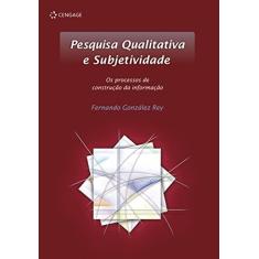 Pesquisa qualitativa e subjetividade: Os processos de construção da informação