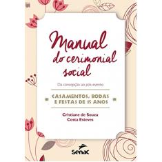 Manual do cerimonial social: Da concepção ao pós-evento-casamentos, bodas e festas de 15 anos