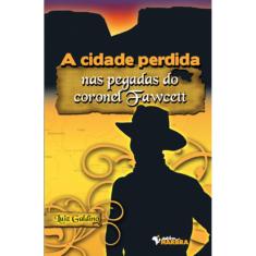 Livro A Cidade Perdida Nas Pegadas Do Coronel Fawcett