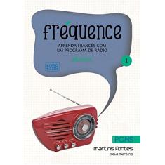 Fréquence: Aprenda Francês com um Programa de Rádio - Debutant (Volume 1)