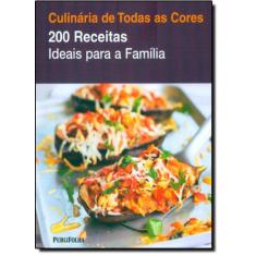 Culinária De Todas As Cores: 200 Receitas Ideais Para A Família