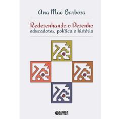 Livro - Redesenhando o Desenho - Educadores, Política e História