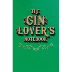 GIN GIFTS: THE GIN LOVER’S NOTEBOOK – Lined – For Gin lovers, Writers, Doodlers and List Makers: Beautiful Glossy Gift Edition Notebook – Tasting notes – Journal