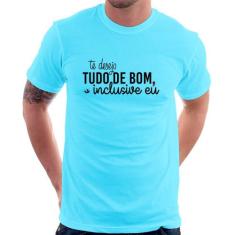 Camiseta Te Desejo Tudo De Bom, Inclusive Eu - Foca Na Moda
