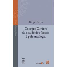 Georges Cuvier - Do Estudo Dos Fosseis A Paleontologia