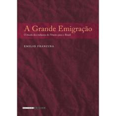 A Grande Emigracao - O Exodo Dos Italianos Do Veneto Para O Brasil