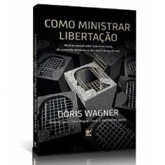 Como Ministrar Libertação  Doris Wagner - Editora Vida