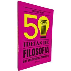 50 Ideias de Filosofia Que Você Precisa Conhecer Ben Dupré