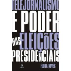 Telejornalismo E Poder Nas Eleições Presidenciais