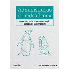 Administração de Redes Linux: Conceitos e Práticas na Administração de Redes em Ambiente Linux