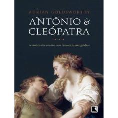 Antonio E Cleopatra: A Historia Dos Amantes Mais Famosos Da Antiguidade