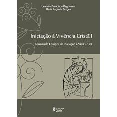 Iniciação à vivência cristã vol. I: Formando equipes de iniciação à vivência cristã: Volume 1