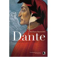 Dante: O poeta, o pensador político e o homem: O poeta, o pensador político e o homem