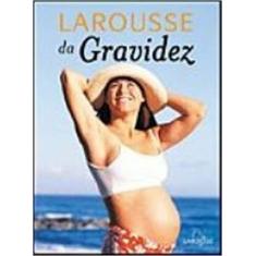 Larousse Da Gravidez - Editora Lafonte - Larousse