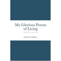 My Glorious Poems of Living: Poetry of everyday living
