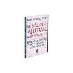 Se Não for Ajudar, Não Atrapalhe: Elimine de sua Vida Tudo o que Não o Deixa Avançar