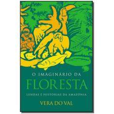 o Imaginario Da Floresta - Lendas e Historias Da Amazonia