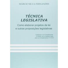 Técnica Legislativa. Como Elaborar Projetos de Lei e Outras Proposições Legislativas