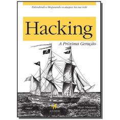 Hacking: A Proxima Geracao - Alta Books