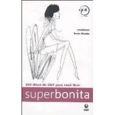 600 dicas do gnt para voce ficar superbonita - GLOBO LIVROS