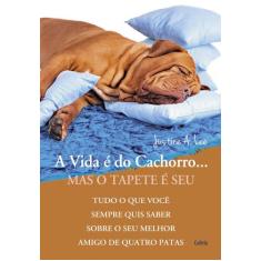 Livro - A Vida é do Cachorro... Mas o Tapete é Seu