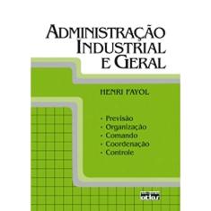 Administração Industrial E Geral: Previsão, Organização, Comando, Coordenação E Controle