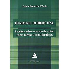 Ofensividade Em Direito Penal: Escritos Sobre A Teoria Do Crime Como Ofensa A Bens Jurídicos