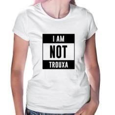 Baby Look I am not trouxa - Foca na Moda, Branco, G