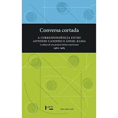Conversa Cortada: a Correspondência Entre Antonio Cândido e Ángel Rama - O Esboço de um Projeto Latino-Americano (1960-1983)