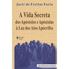 Vida secreta dos apóstolos e apóstolas à luz dos Atos Apócrifos