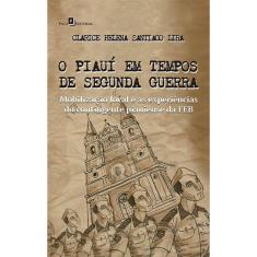 O Piauí em tempos de Segunda Guerra: Mobilização local e as experiências do contingente piauiense da FEB