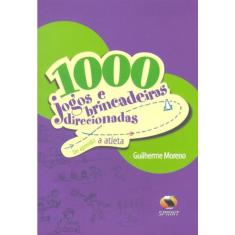 1000 Jogos e Brincadeiras Direcionadas-De Aprendiz A Atleta