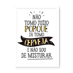 Arte Maníacos Quadro Decorativo Não Tomo Juízo Porque Já Tomo Cerveja - 23x16,25cm (Moldura caixa em laca branca)