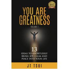You Are Greatness: 13 Ideas to Effortlessly Bring Joy, Calm and Peace Into Your Life