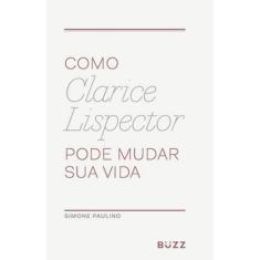 Como Clarice Lispector Pode Mudar Sua Vida