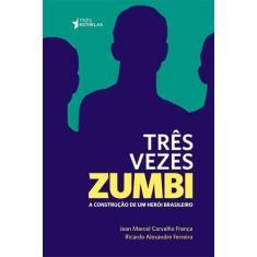 Tres Vezes Zumbi - A Construcao De Um Heroi Brasileiro
