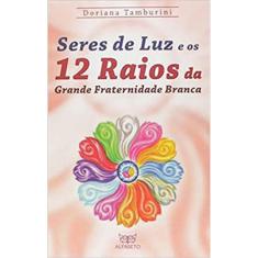 Seres De Luz E Os 12 Raios Da Grande Fraternidade Branca