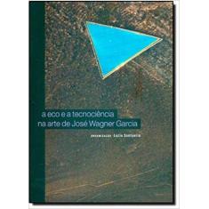 Eco E A Tecnociencia Na Arte De Jose Wagner Garcia - Jatoba - ( Educar