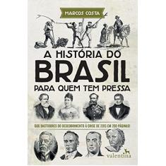 A História do Brasil para quem tem pressa: Dos bastidores do descobrimento à crise de 2015 em 200 páginas!