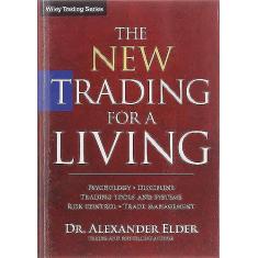 The New Trading for a Living: Psychology, Discipline, Trading Tools and Systems, Risk Control, Trade Management