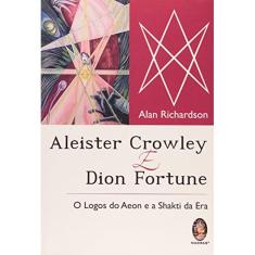 Aleister Crowley E Dion Fortune - O Logos Do Aeon E A Shakti Da Era