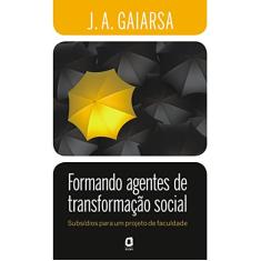 Formando agentes de transformação social: subsídios para um projeto de faculdade